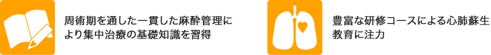 周術期を通した一貫した麻酔管理により集中治療の基礎知識を習得 / 豊富な研修コースによる心肺蘇生教育に注力